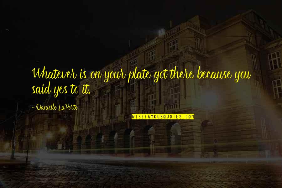 Dorsay Foster Quotes By Danielle LaPorte: Whatever is on your plate got there because Dorsay Foster Quotes By Danielle LaPorte: Whatever is on your plate got there because