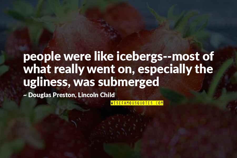 Dorsay Foundation Quotes By Douglas Preston, Lincoln Child: people were like icebergs--most of what really went Dorsay Foundation Quotes By Douglas Preston, Lincoln Child: people were like icebergs--most of what really went