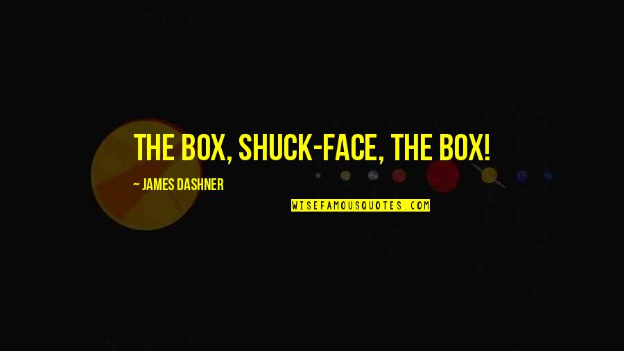 Dorsay Foundation Quotes By James Dashner: The Box, shuck-face, the Box!