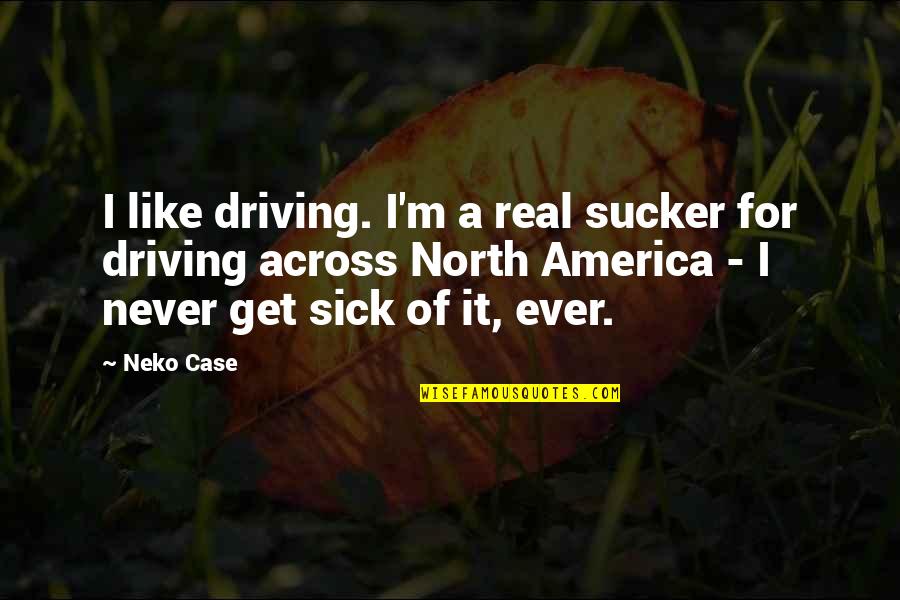 Dorsay Foundation Quotes By Neko Case: I like driving. I'm a real sucker for