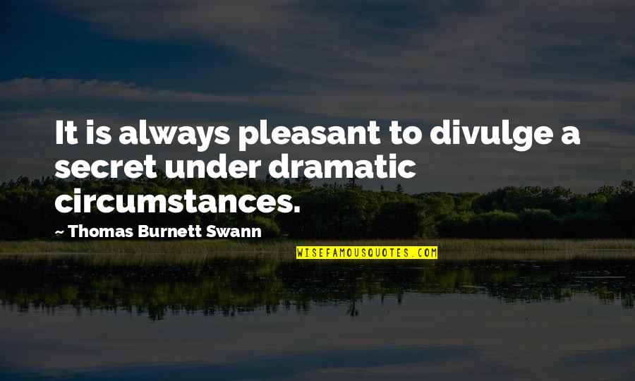 Dorsay Foundation Quotes By Thomas Burnett Swann: It is always pleasant to divulge a secret