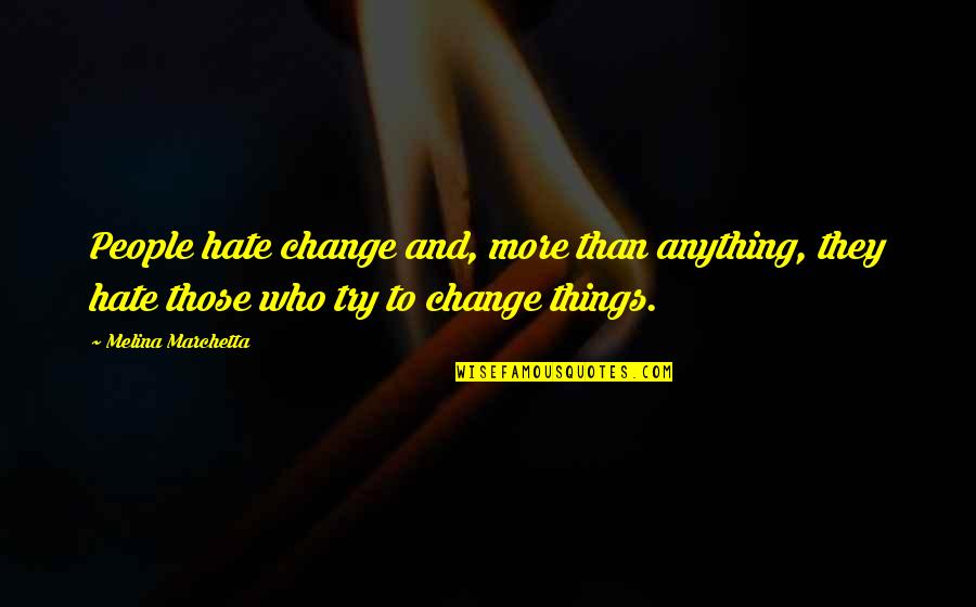 Dorsay Mule Quotes By Melina Marchetta: People hate change and, more than anything, they Dorsay Mule Quotes By Melina Marchetta: People hate change and, more than anything, they