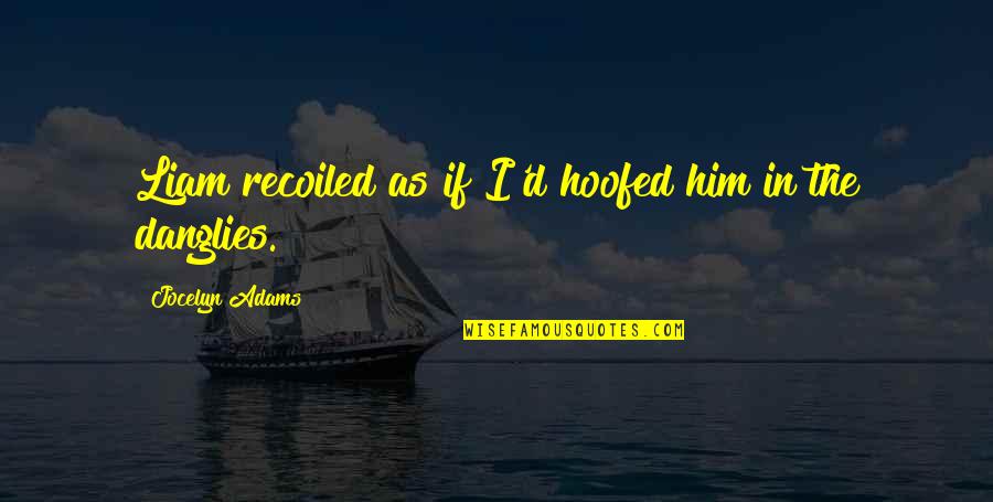 Dorschel Vw Quotes By Jocelyn Adams: Liam recoiled as if I'd hoofed him in Dorschel Vw Quotes By Jocelyn Adams: Liam recoiled as if I'd hoofed him in