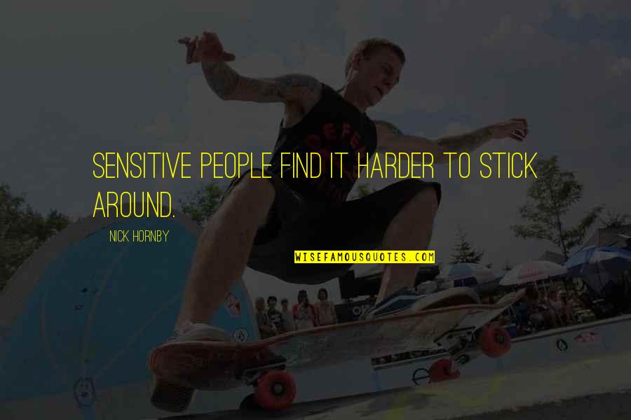 Dorschel Vw Quotes By Nick Hornby: Sensitive people find it harder to stick around. Dorschel Vw Quotes By Nick Hornby: Sensitive people find it harder to stick around.