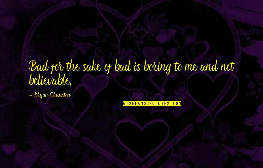 Dorschner And Associates Quotes By Bryan Cranston: Bad for the sake of bad is boring