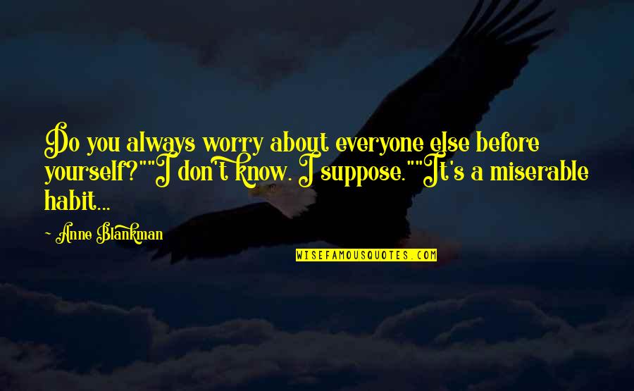 Dorsets N Quotes By Anne Blankman: Do you always worry about everyone else before Dorsets N Quotes By Anne Blankman: Do you always worry about everyone else before