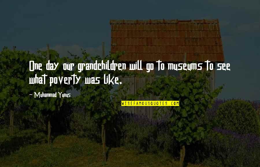 Dorsets N Quotes By Muhammad Yunus: One day our grandchildren will go to museums