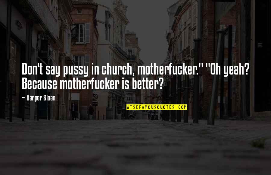 Dorset's Quotes By Harper Sloan: Don't say pussy in church, motherfucker." "Oh yeah?