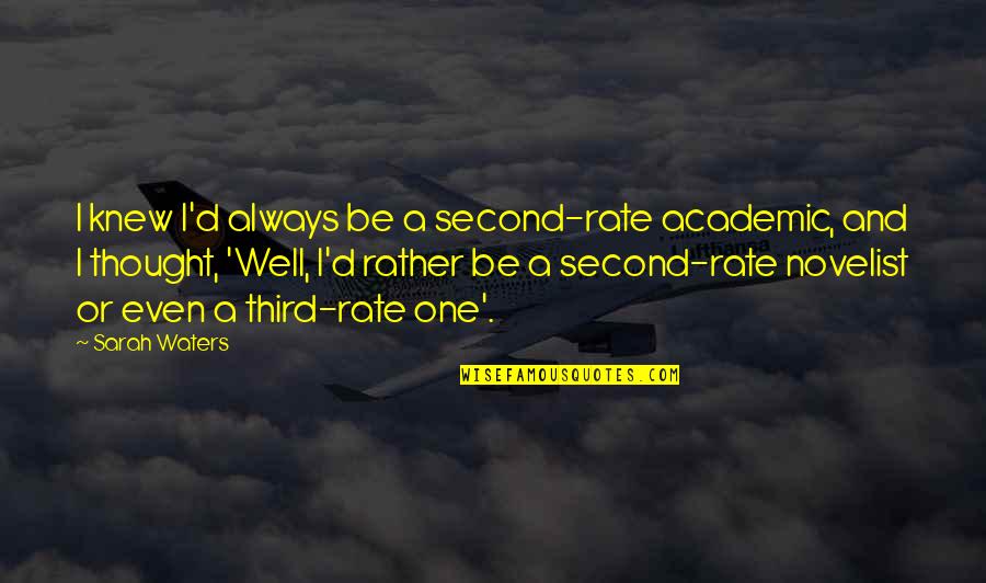Dorsetta Quotes By Sarah Waters: I knew I'd always be a second-rate academic, Dorsetta Quotes By Sarah Waters: I knew I'd always be a second-rate academic,