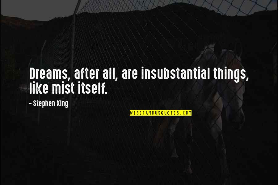 Dorshorst Trucking Quotes By Stephen King: Dreams, after all, are insubstantial things, like mist