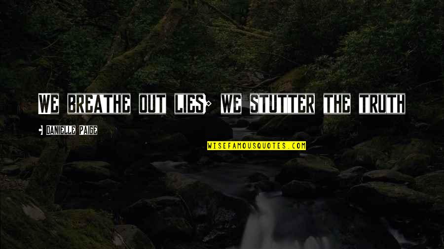 Dorski Stubovi Quotes By Danielle Paige: We breathe out lies; we stutter the truth Dorski Stubovi Quotes By Danielle Paige: We breathe out lies; we stutter the truth