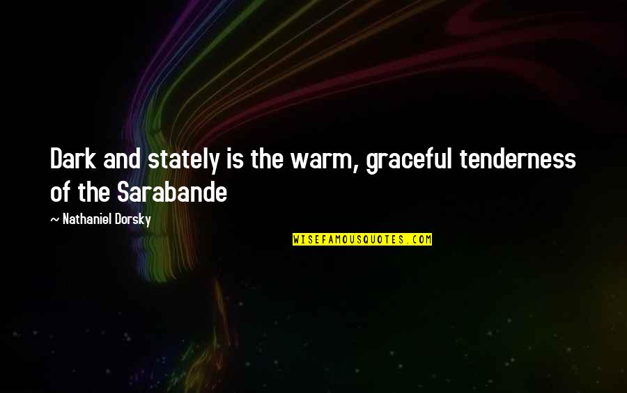 Dorsky Quotes By Nathaniel Dorsky: Dark and stately is the warm, graceful tenderness