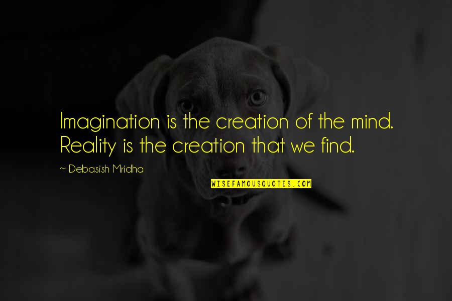 Dorsolateral Prefrontal Cortex Quotes By Debasish Mridha: Imagination is the creation of the mind. Reality