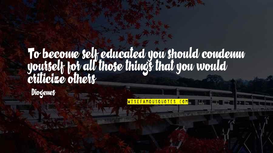 Dorson Home Quotes By Diogenes: To become self-educated you should condemn yourself for Dorson Home Quotes By Diogenes: To become self-educated you should condemn yourself for