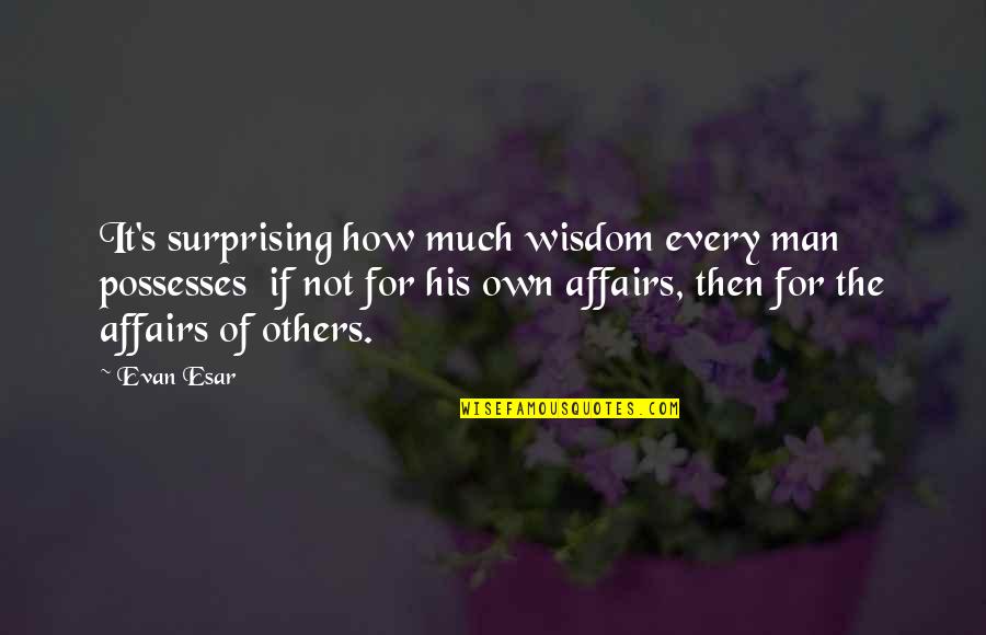 Dorson Home Quotes By Evan Esar: It's surprising how much wisdom every man possesses