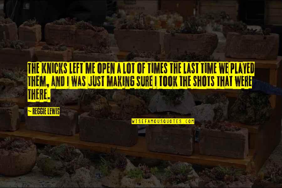 Dorsten Quotes By Reggie Lewis: The Knicks left me open a lot of Dorsten Quotes By Reggie Lewis: The Knicks left me open a lot of