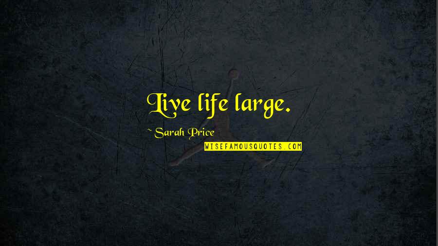 Dorta Construction Quotes By Sarah Price: Live life large. Dorta Construction Quotes By Sarah Price: Live life large.