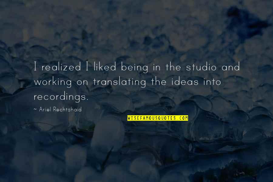 Dorta Law Quotes By Ariel Rechtshaid: I realized I liked being in the studio