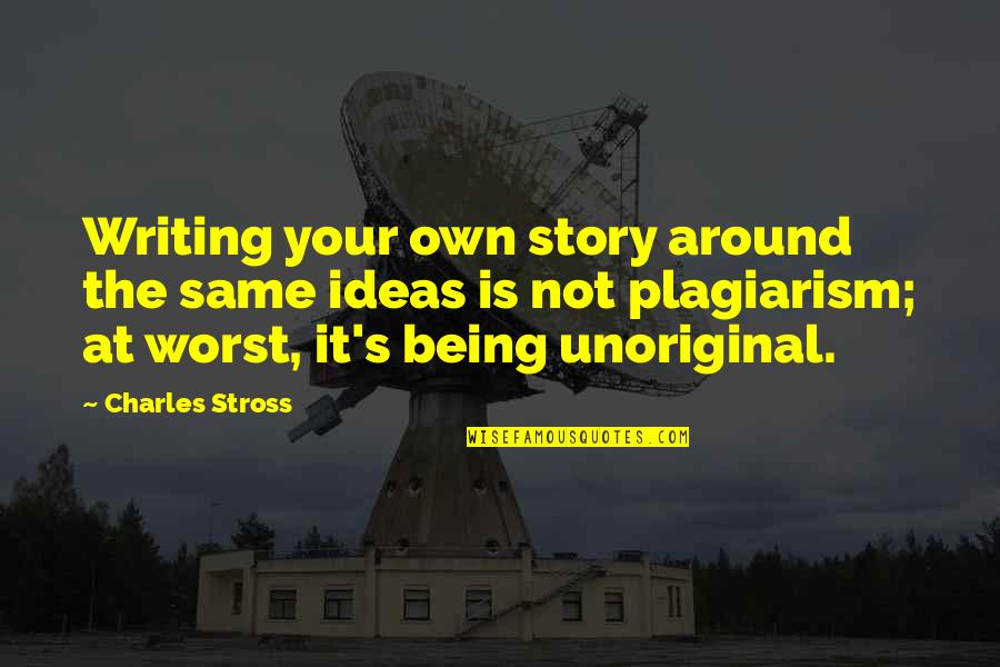 Dorta Law Quotes By Charles Stross: Writing your own story around the same ideas