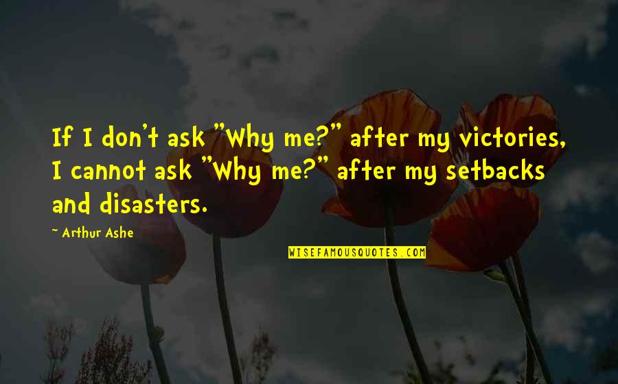 Dortant Quotes By Arthur Ashe: If I don't ask "Why me?" after my Dortant Quotes By Arthur Ashe: If I don't ask "Why me?" after my