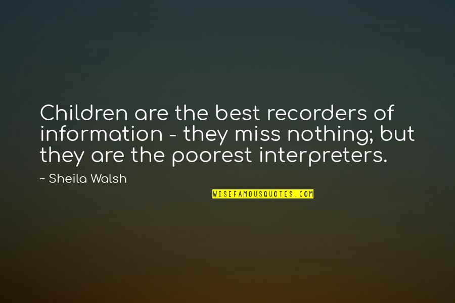 Dortch Enterprises Quotes By Sheila Walsh: Children are the best recorders of information -