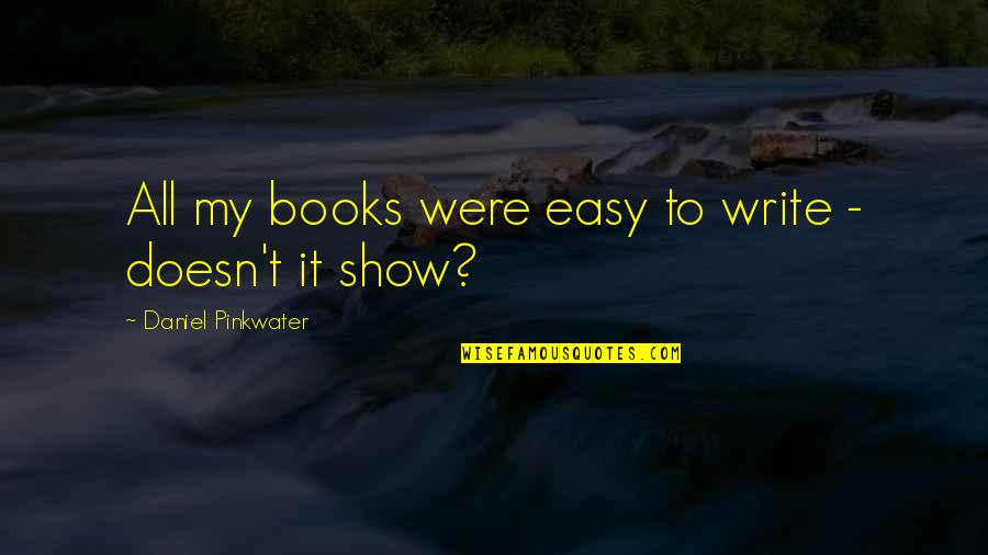 Dortch Oldham Quotes By Daniel Pinkwater: All my books were easy to write - Dortch Oldham Quotes By Daniel Pinkwater: All my books were easy to write -