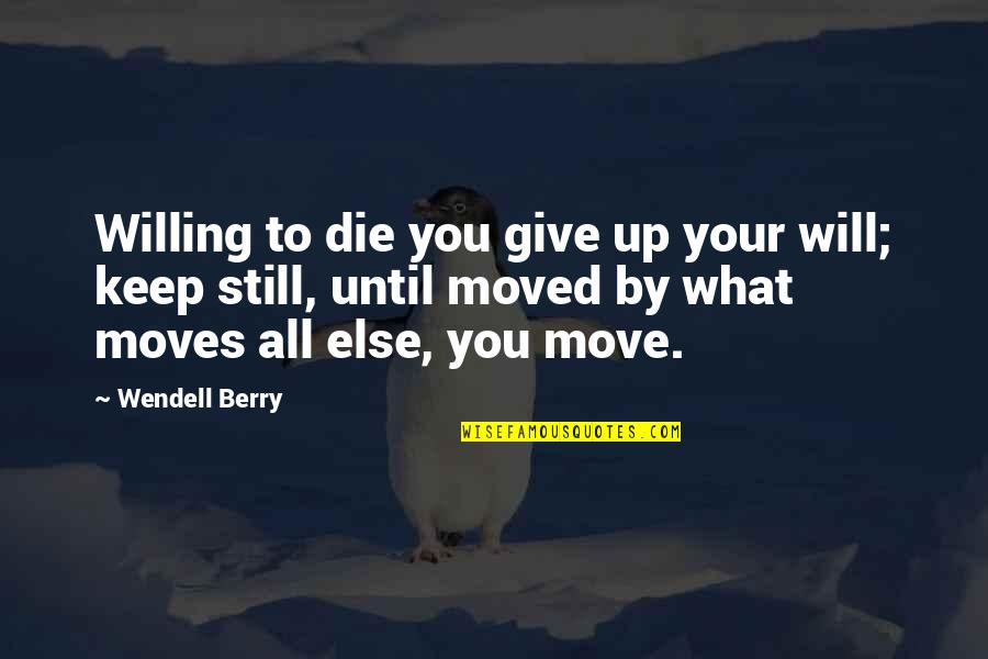 Dortch Williamson Quotes By Wendell Berry: Willing to die you give up your will; Dortch Williamson Quotes By Wendell Berry: Willing to die you give up your will;