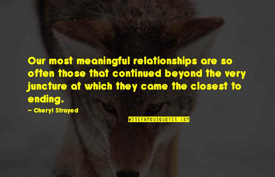 Dortha Bjorvik Quotes By Cheryl Strayed: Our most meaningful relationships are so often those