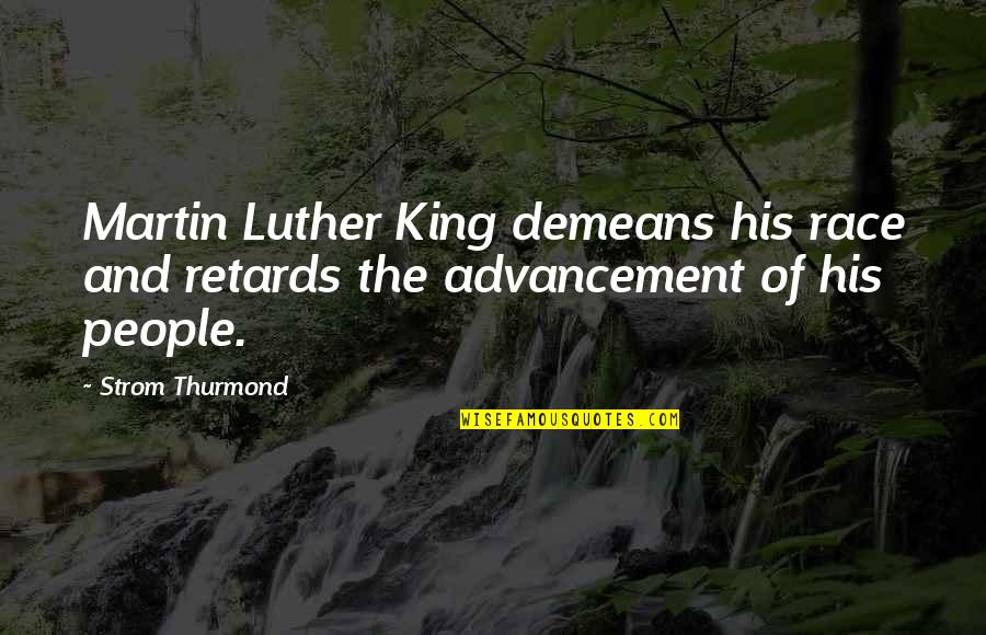 Dortha Bjorvik Quotes By Strom Thurmond: Martin Luther King demeans his race and retards