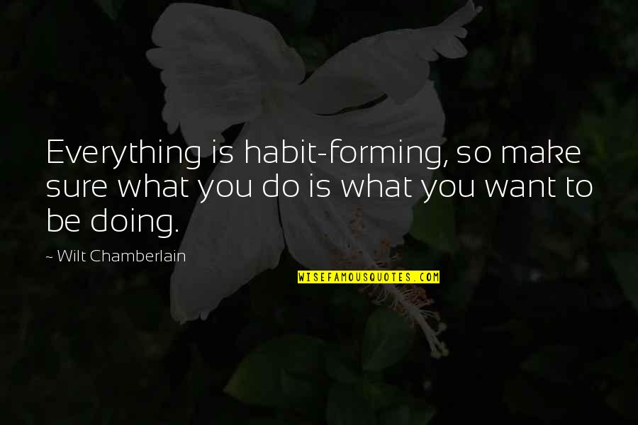 Dortha Bjorvik Quotes By Wilt Chamberlain: Everything is habit-forming, so make sure what you