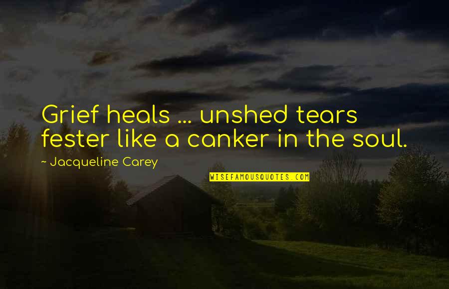 Dortha Riner Quotes By Jacqueline Carey: Grief heals ... unshed tears fester like a Dortha Riner Quotes By Jacqueline Carey: Grief heals ... unshed tears fester like a