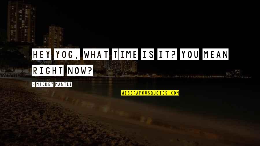 Dortha Riner Quotes By Mickey Mantle: Hey Yog, what time is it? You mean Dortha Riner Quotes By Mickey Mantle: Hey Yog, what time is it? You mean