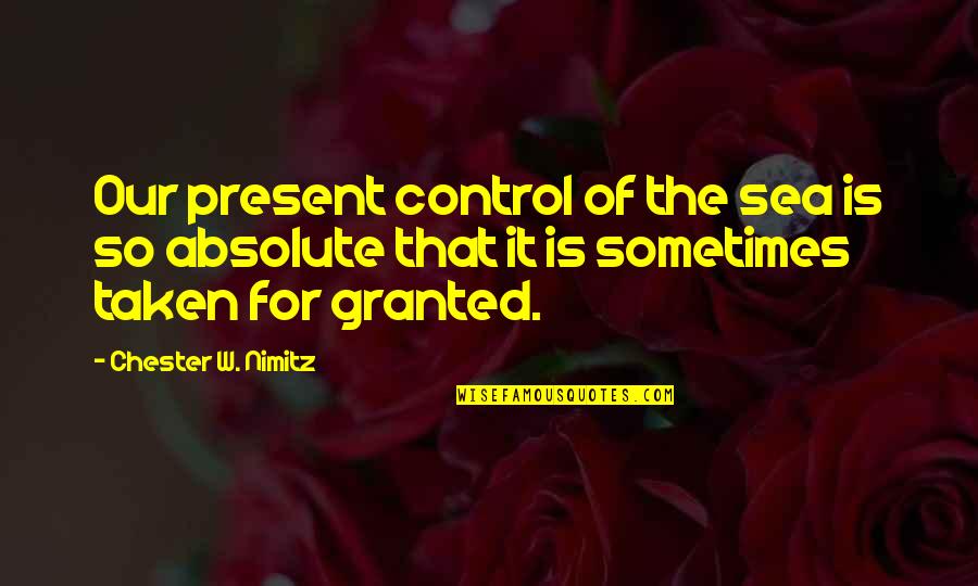 Dorticos The Ko Quotes By Chester W. Nimitz: Our present control of the sea is so Dorticos The Ko Quotes By Chester W. Nimitz: Our present control of the sea is so