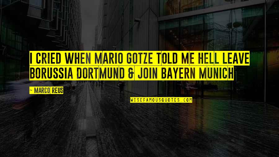 Dortmund Quotes By Marco Reus: I cried when Mario Gotze told me hell