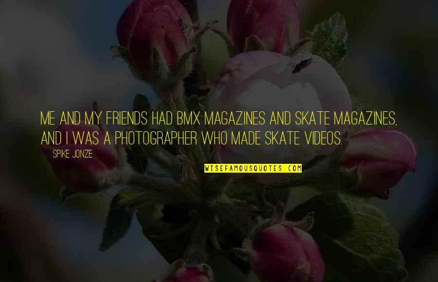 Dortmunder Style Quotes By Spike Jonze: Me and my friends had BMX magazines and