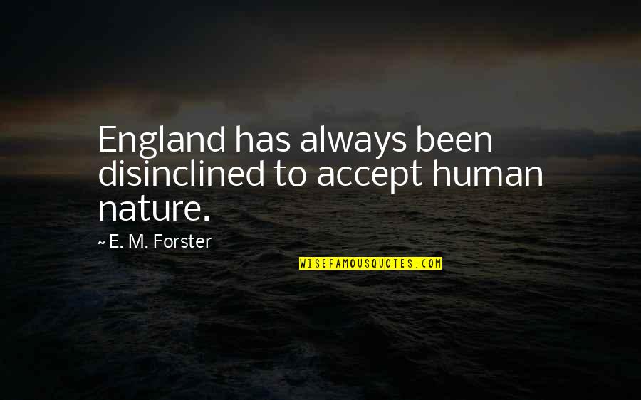 Dorucak Kod Tiffanyja Quotes By E. M. Forster: England has always been disinclined to accept human Dorucak Kod Tiffanyja Quotes By E. M. Forster: England has always been disinclined to accept human