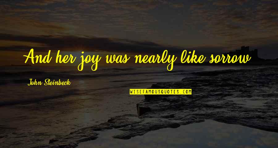 Doruk Quotes By John Steinbeck: And her joy was nearly like sorrow. Doruk Quotes By John Steinbeck: And her joy was nearly like sorrow.