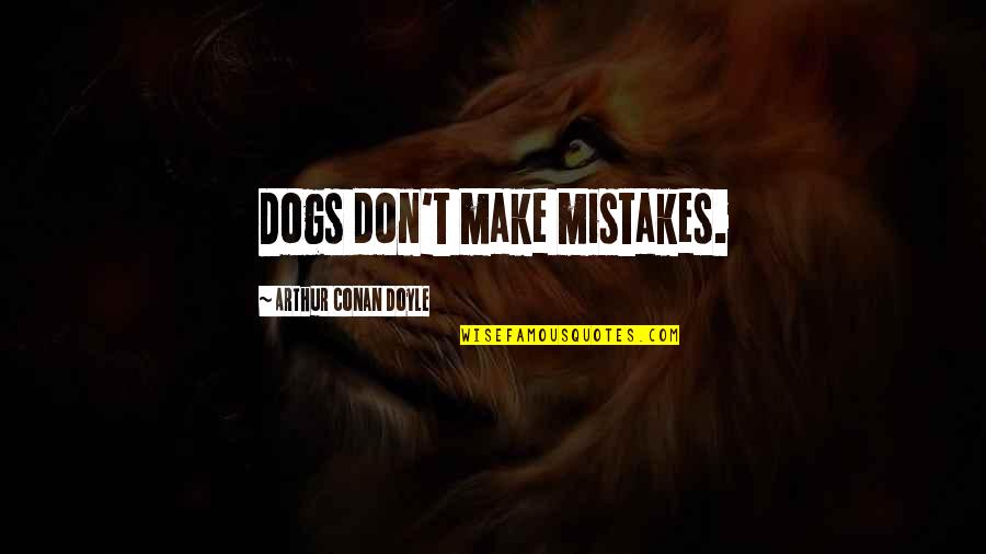Doruklara Quotes By Arthur Conan Doyle: Dogs don't make mistakes. Doruklara Quotes By Arthur Conan Doyle: Dogs don't make mistakes.