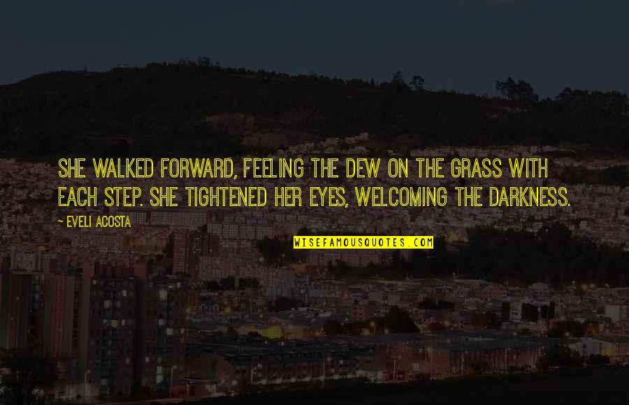Doruklara Quotes By Eveli Acosta: She walked forward, feeling the dew on the Doruklara Quotes By Eveli Acosta: She walked forward, feeling the dew on the