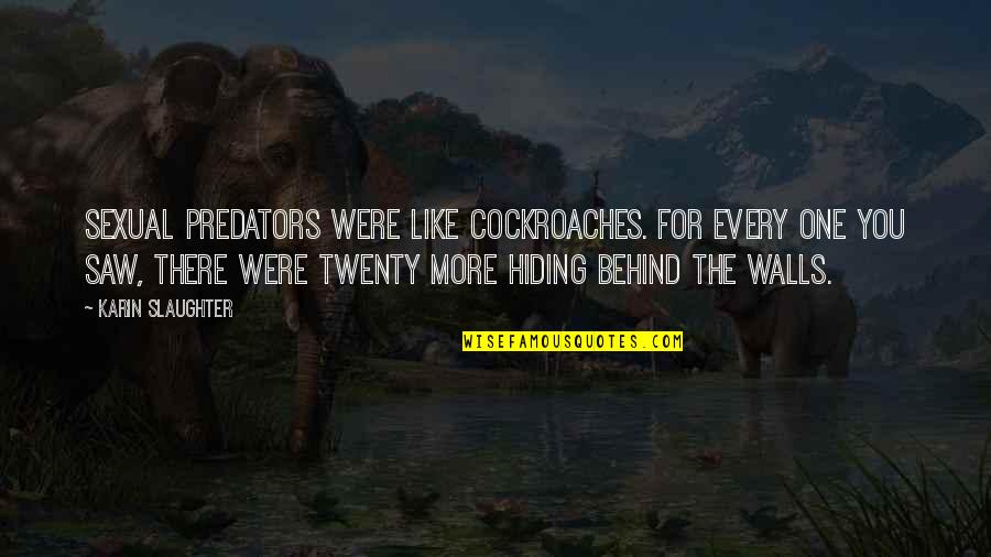 Doruklara Quotes By Karin Slaughter: Sexual predators were like cockroaches. For every one Doruklara Quotes By Karin Slaughter: Sexual predators were like cockroaches. For every one