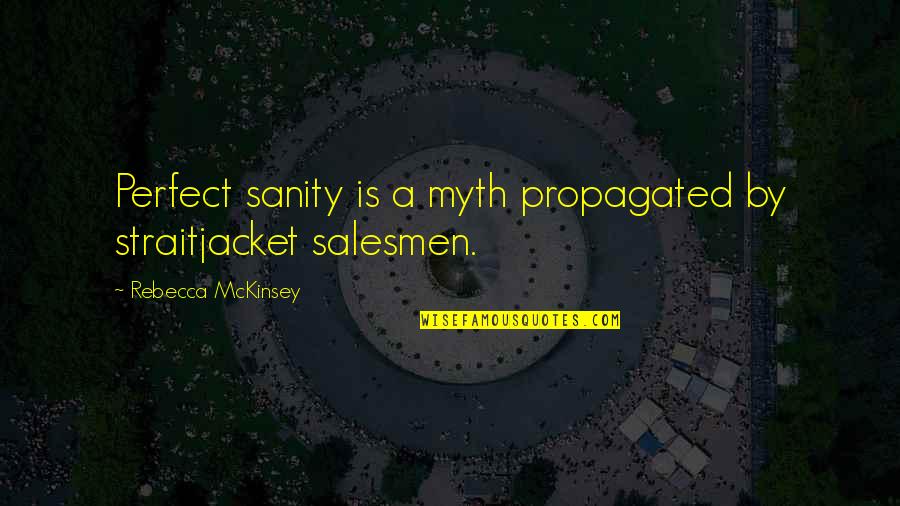 Doruklara Quotes By Rebecca McKinsey: Perfect sanity is a myth propagated by straitjacket Doruklara Quotes By Rebecca McKinsey: Perfect sanity is a myth propagated by straitjacket