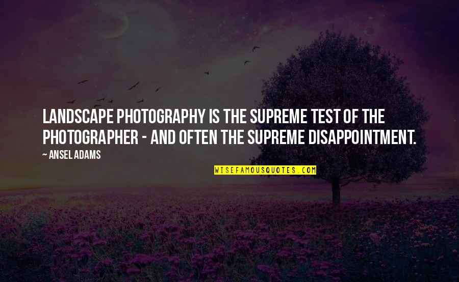 Dorul De Vasile Quotes By Ansel Adams: Landscape photography is the supreme test of the Dorul De Vasile Quotes By Ansel Adams: Landscape photography is the supreme test of the