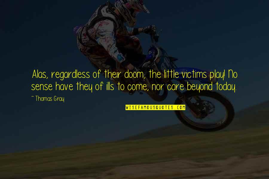 Dorul De Vasile Quotes By Thomas Gray: Alas, regardless of their doom, the little victims Dorul De Vasile Quotes By Thomas Gray: Alas, regardless of their doom, the little victims
