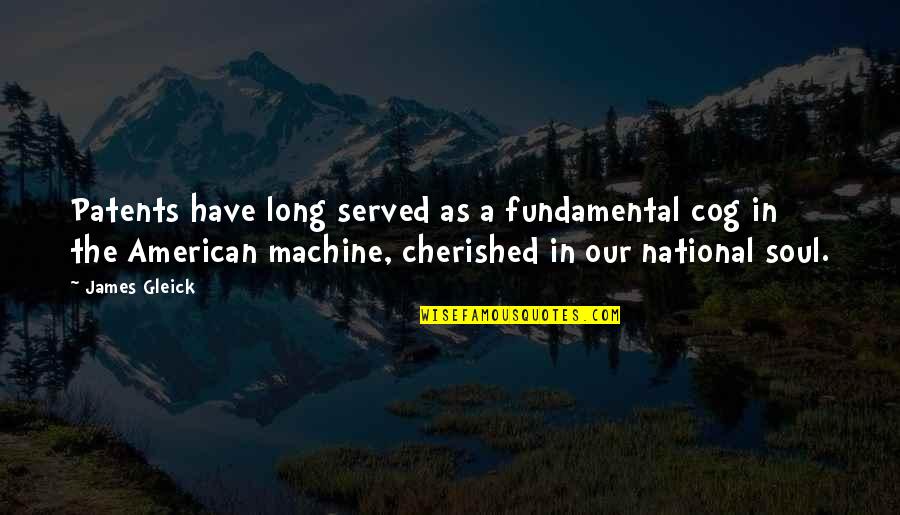 Doruntina Dhe Quotes By James Gleick: Patents have long served as a fundamental cog Doruntina Dhe Quotes By James Gleick: Patents have long served as a fundamental cog