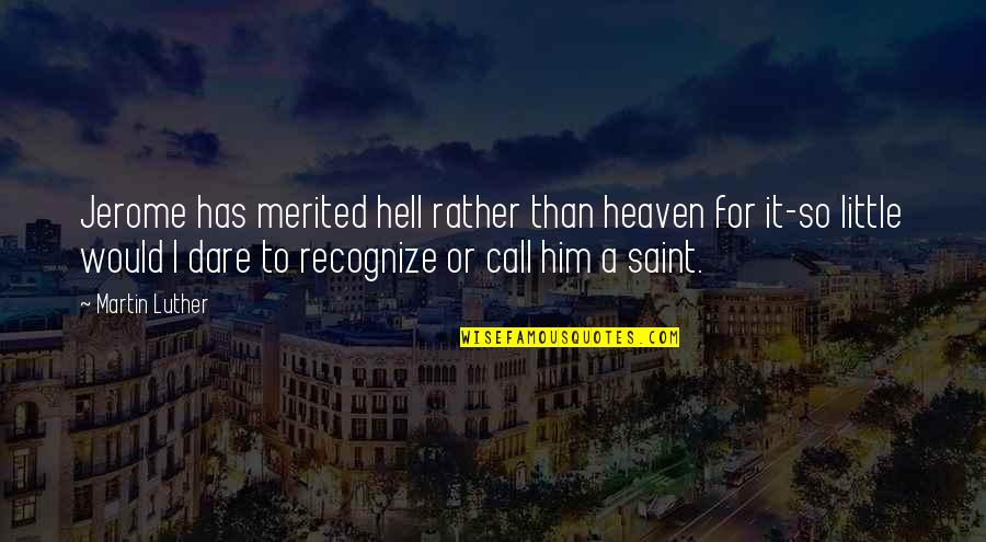 Dorure Quotes By Martin Luther: Jerome has merited hell rather than heaven for