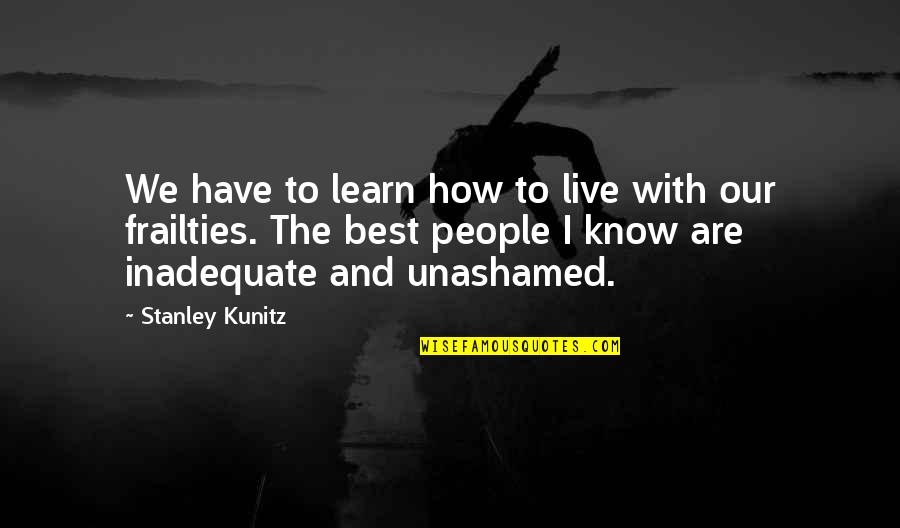 Dorure Quotes By Stanley Kunitz: We have to learn how to live with
