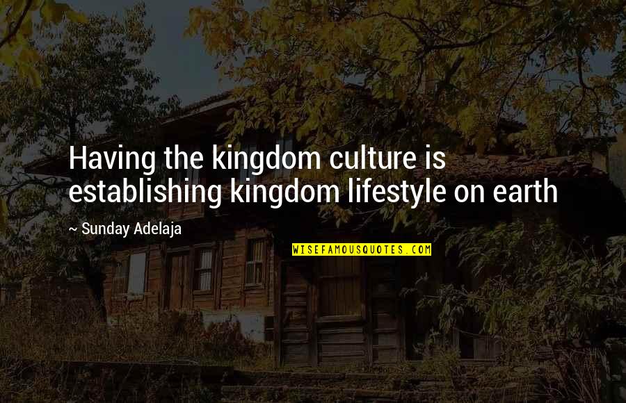 Dorure Quotes By Sunday Adelaja: Having the kingdom culture is establishing kingdom lifestyle