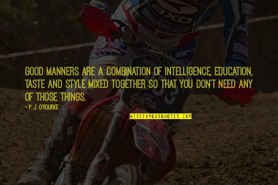 Doru's Quotes By P. J. O'Rourke: Good manners are a combination of intelligence, education,