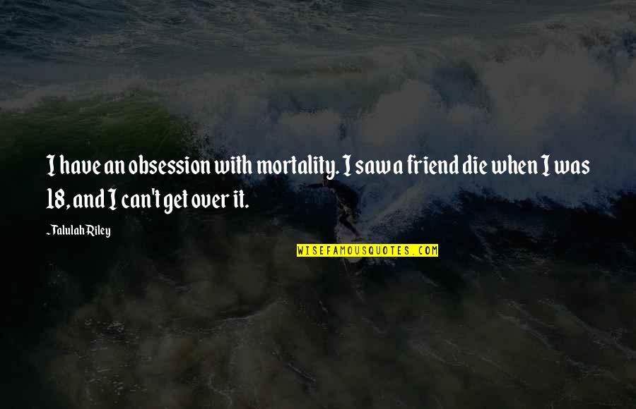 Doru's Quotes By Talulah Riley: I have an obsession with mortality. I saw