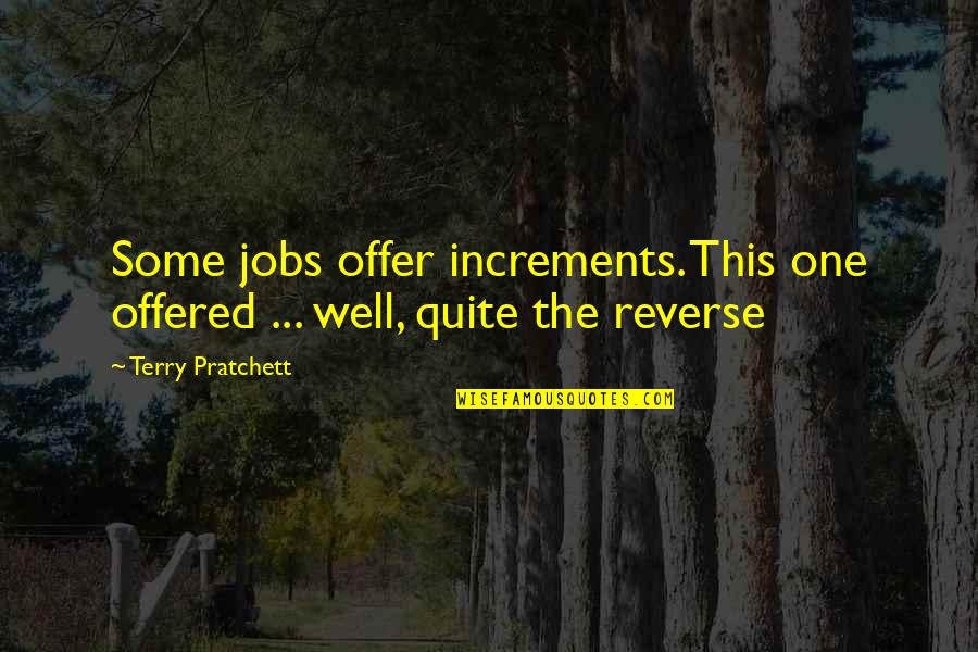 Doru's Quotes By Terry Pratchett: Some jobs offer increments. This one offered ...